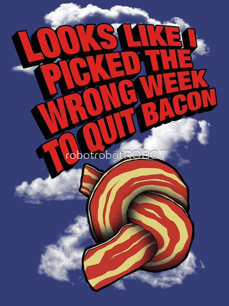 Looks Like I Picked The Wrong Week To Quit Bacon T-Shirt