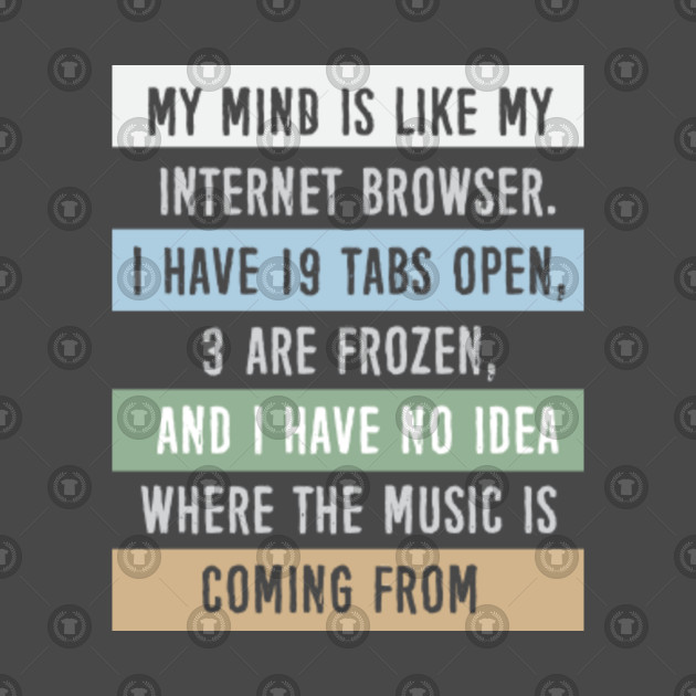 My Mind Is Like My Internet Browser... T-Shirt