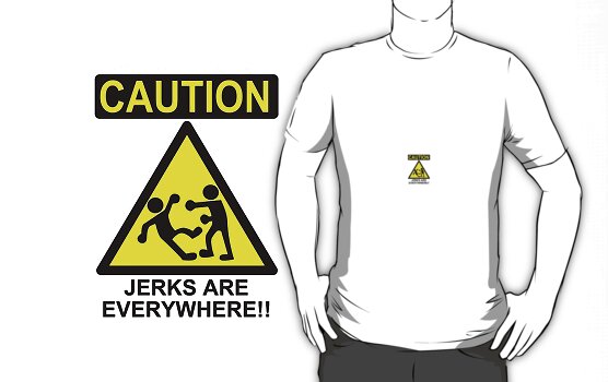 Caution: Jerks Are Everywhere!! T-Shirt