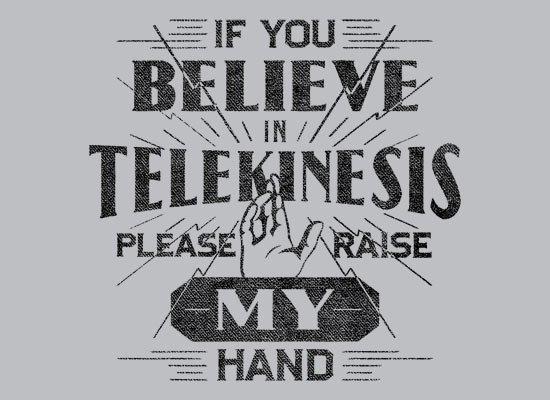If You Believe In Telekinesis Please Raise My Hand T-Shirt